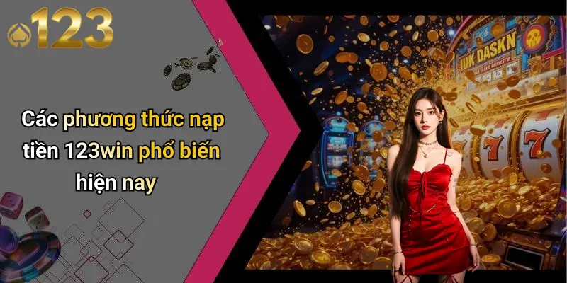 Các phương thức nạp tiền 123win phổ biến hiện nay