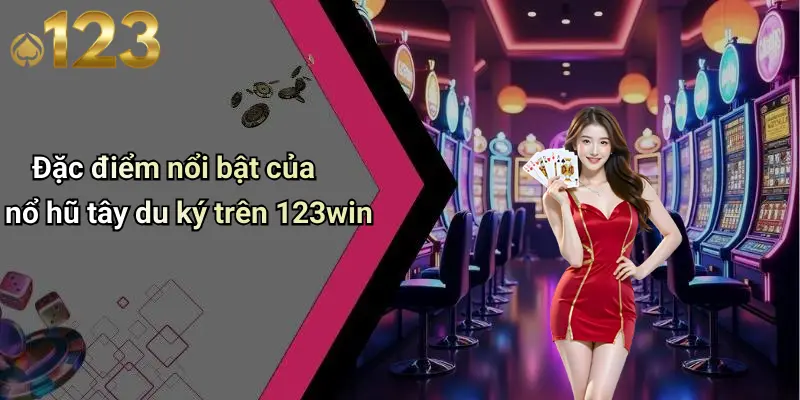 Đặc điểm nổi bật của nổ hũ tây du ký trên 123win
