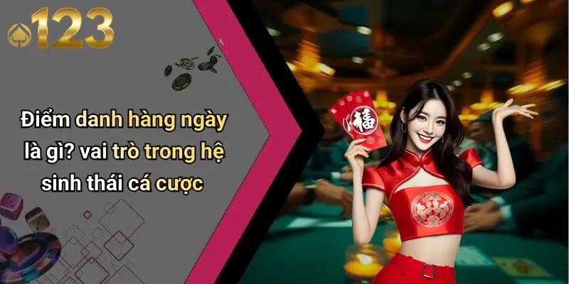 Điểm danh hàng ngày là gì? vai trò trong hệ sinh thái cá cược
