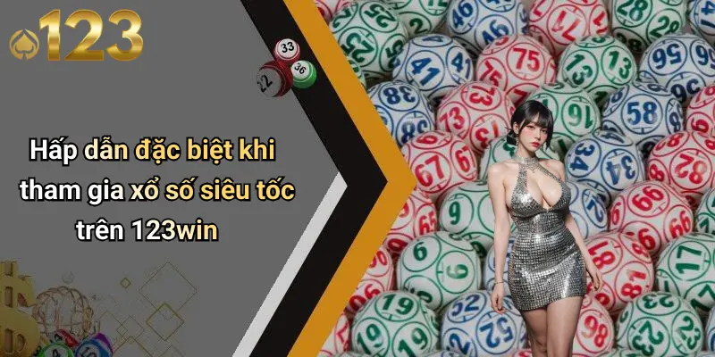 Hấp dẫn đặc biệt khi tham gia xổ số siêu tốc trên 123win