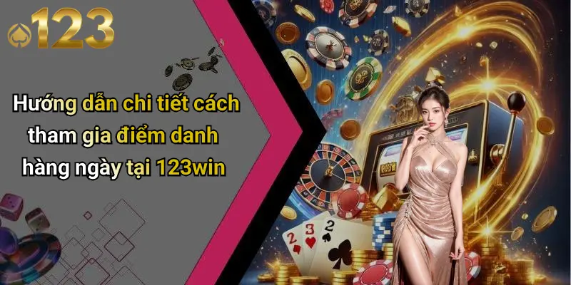 Hướng dẫn chi tiết cách tham gia điểm danh hàng ngày tại 123win
