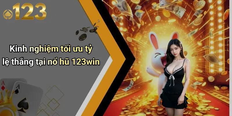 Kinh nghiệm tối ưu tỷ lệ thắng tại nổ hũ 123win