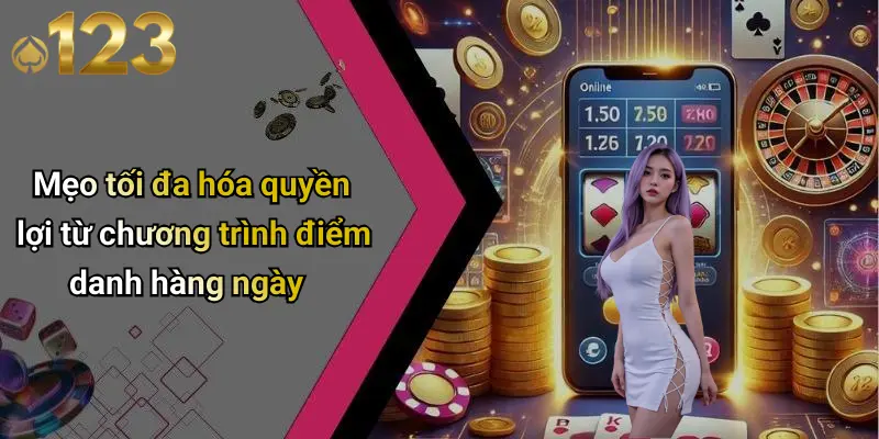 Mẹo tối đa hóa quyền lợi từ chương trình điểm danh hàng ngày