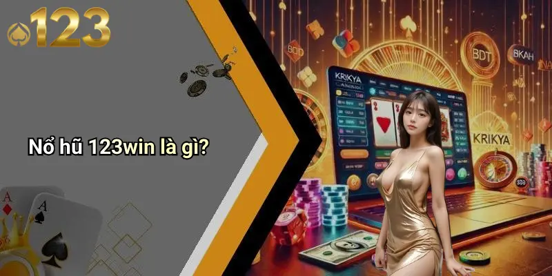 Nổ hũ 123win là gì?