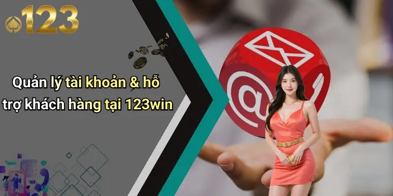 Quản lý tài khoản & hỗ trợ khách hàng tại 123win