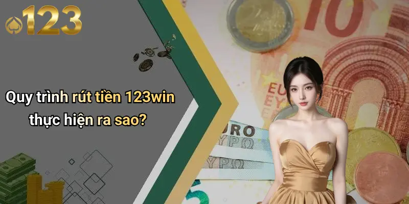 Quy trình rút tiền 123win thực hiện ra sao?