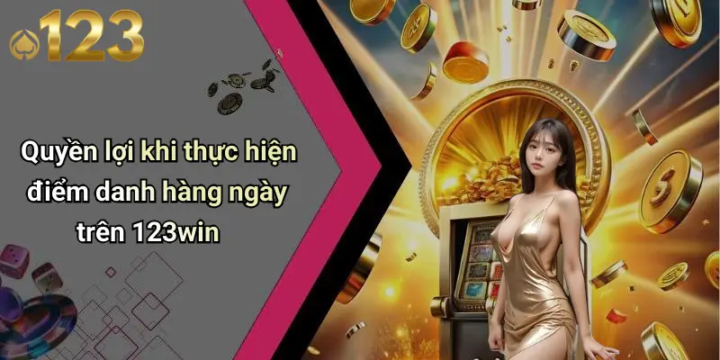 Quyền lợi khi thực hiện điểm danh hàng ngày trên 123win