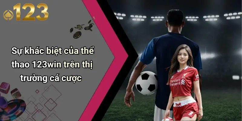 Sự khác biệt của thể thao 123win trên thị trường cá cược
