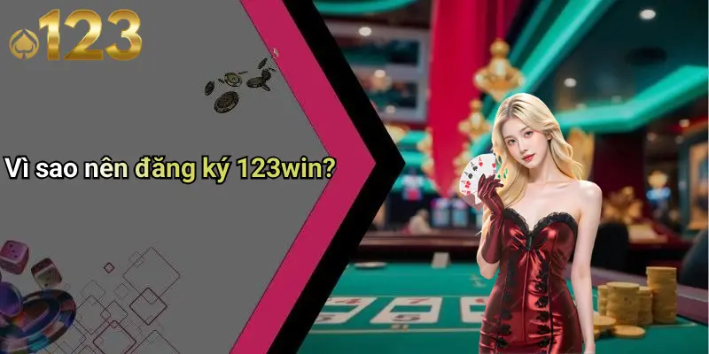 Vì sao nên đăng ký 123win?